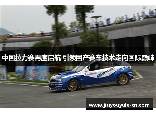 中国拉力赛再度启航 引领国产赛车技术走向国际巅峰